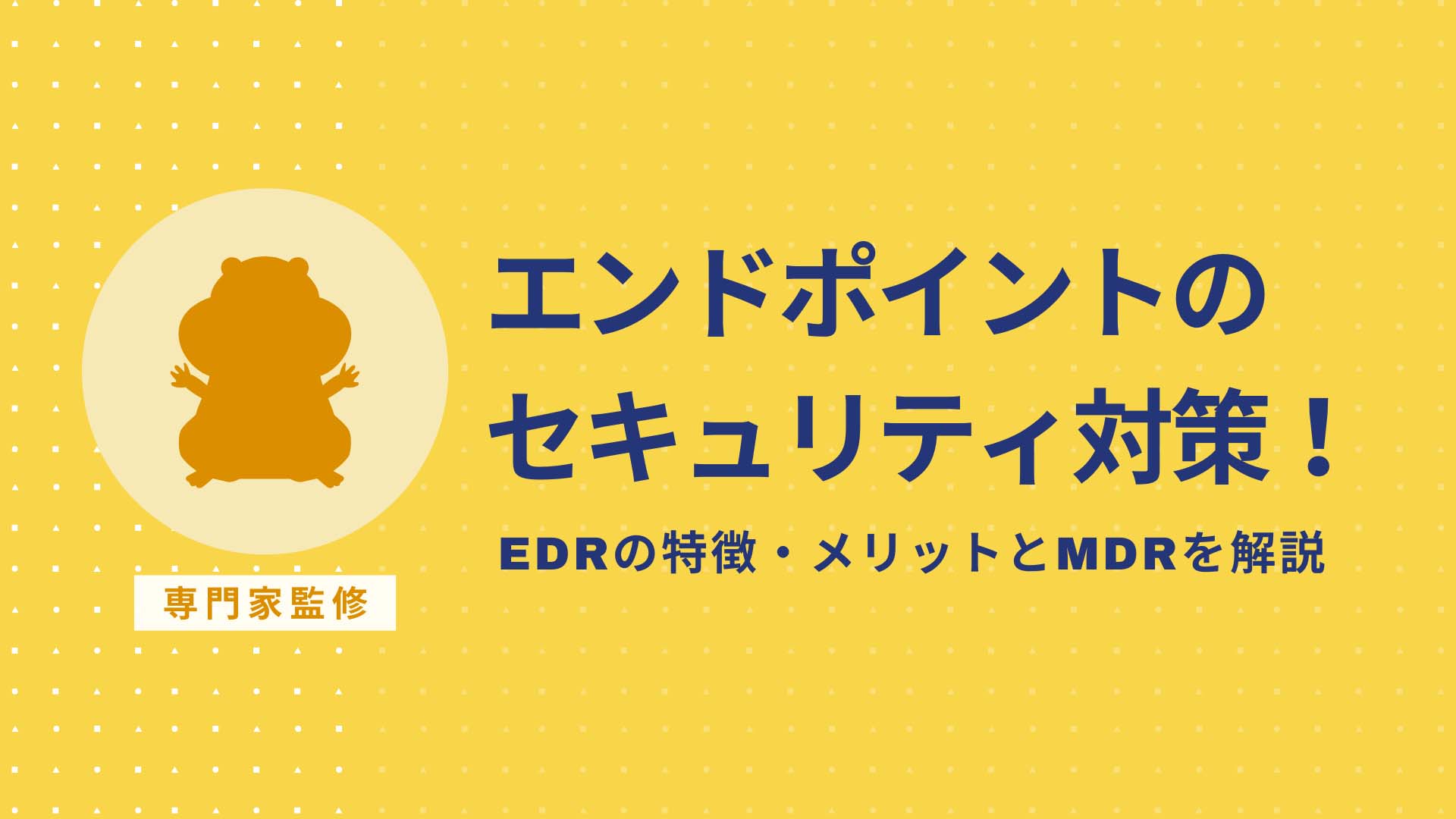 エンドポイントを守る！EDRの特徴・メリットとMDRを解説